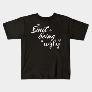 quit being ugly Kids T-Shirt